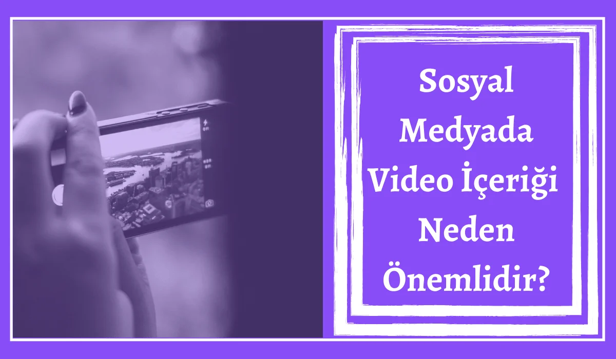 Sosyal Medyada Video İçeriği Neden Önemlidir?