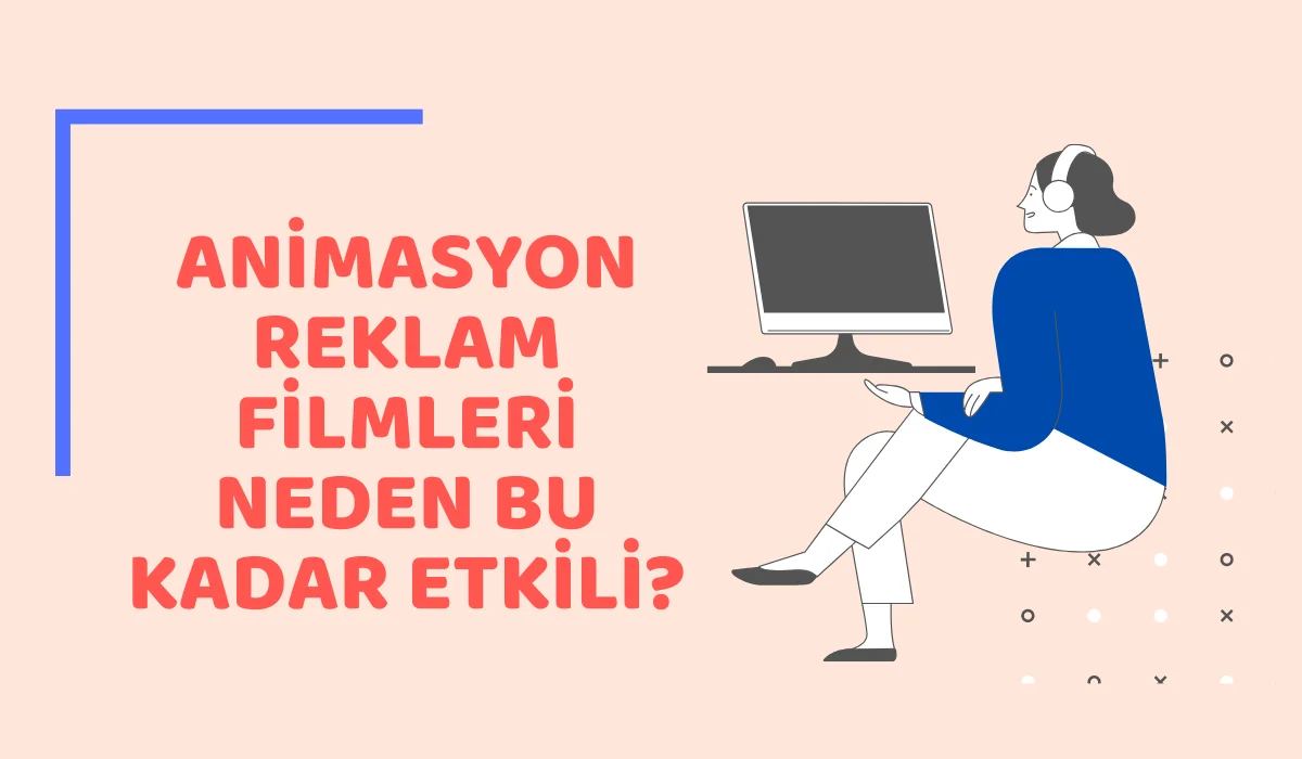 Animasyon Reklam Filmleri Neden Bu Kadar Etkili?