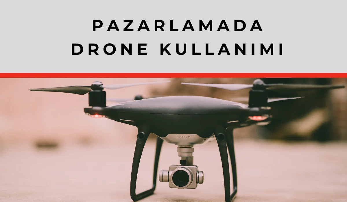 Drone Kullanımı Pazarlamaya Nasıl Etki Eder?