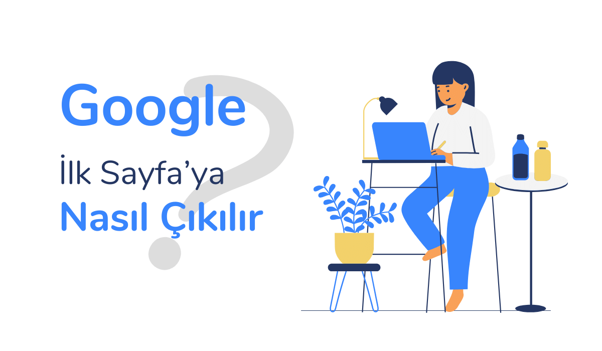 Google İlk Sayfa'ya Nasıl Çıkılır: Google SEO Stratejileri