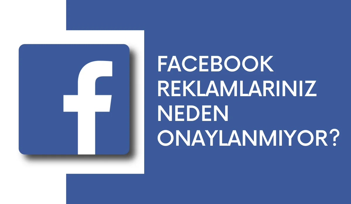 Facebook Reklamlarınız Neden Onaylanmıyor?